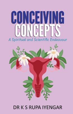 Conceiving Concepts: A Spiritual and Scientific Endeavour - Rupa Iyengar K S - cover