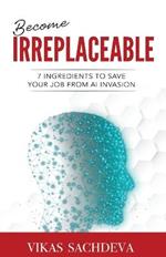 Become Irreplaceable: 7 Ingredients To Save Your Job From AI Invasion
