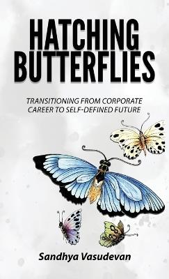 Hatching Butterflies: Transitioning from Corporate Career to Self-Determined Future - Sandhya Vasudevan - cover