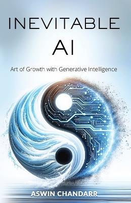 The Inevitable Ai: Art Of Growth With Generative Intelligence - Aswin Chandarr - cover