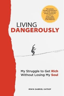 Living Dangerously: My Struggle to Get Rich Without Losing My Soul - Irwin Gabriel Katsof - cover