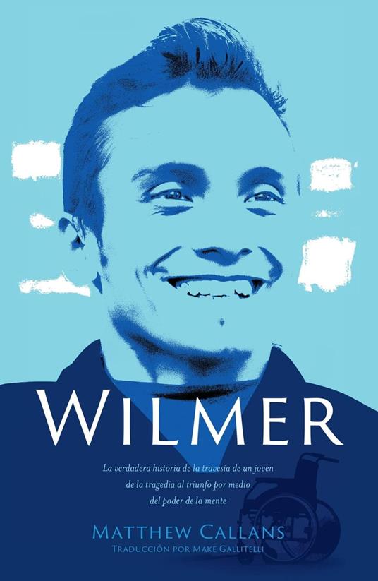 Wilmer: La verdadera historia de la travesía de un joven de la tragedia al triunfo por medio del poder de la mente [SPANISH EDITION]