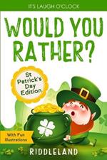 It's Laugh O'Clock - Would You Rather? St Patrick's Day Edition: A Hilarious and Interactive Question Book for Boys and Girls - Hilarious Gift for Kids and Family