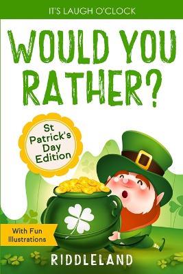 It's Laugh O'Clock - Would You Rather? St Patrick's Day Edition: A Hilarious and Interactive Question Book for Boys and Girls - Hilarious Gift for Kids and Family - Riddleland - cover