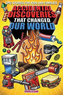Epic Stories For Kids and Family - Accidental Discoveries That Changed Our World: Fascinating Origins of Discoveries and Inventions to Inspire Curious Young Readers - Riddleland - cover