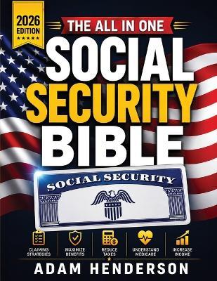 The Complete Social Security Bible: A Practical Guide to Claiming Strategies, Benefits, Taxes & Medicare to Avoid Costly Mistakes, Increase Retirement Income & Plan - Adam Henderson - cover