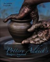 The Pottery Addict's Project Journal: An Artist's Logbook - Nola Lee Kelsey - cover