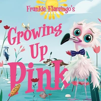 Growing Up Pink: A Frankie Flamingo Adventure - Nola Lee Kelsey - cover