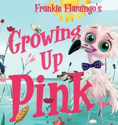 Growing Up Pink: A Frankie Flamingo Adventure - Nola Lee Kelsey - cover
