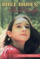 Bible Brides: Trials and Triumphs - Beverly Robertson - cover