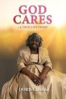 God Cares: A True Life Story - Doris Clarke - cover