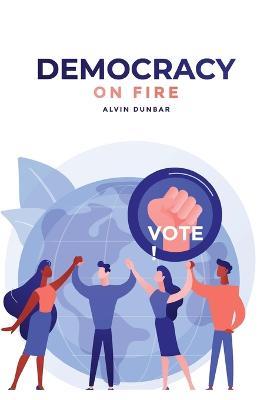 Democracy on Fire: {You can save our Republic. Vote!} - Alvin Dunbar - cover