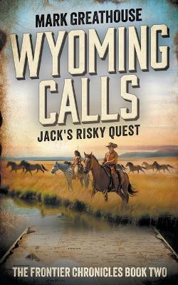Wyoming Calls: Jack's Risky Quest - Mark Greathouse - cover