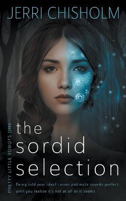 The Sordid Selection: a YA Cyberpunk Fantasy Romance series - Jerri Chisholm - cover