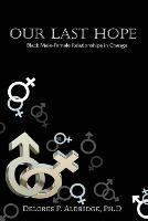 Our Last Hope: Black Male-Female Relationships in Change - Ph D Delores P Aldridge - cover