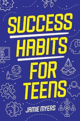 Success Habits for Teens - Jamie Myers - cover