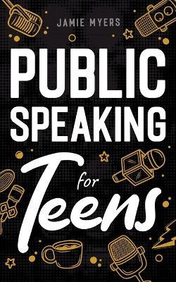 Public Speaking for Teens - Jamie Myers - cover