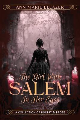 The Girl With Salem In Her Eyes: a collection of poetry and prose - Ann Marie Eleazer - cover