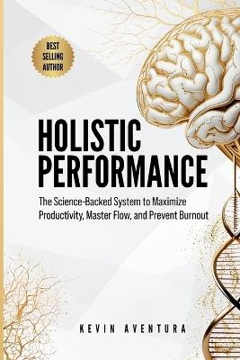 Holistic Performance: The Science-Backed System to Maximize Productivity, Master Flow, and Prevent Burnout - Kevin Aventura - cover