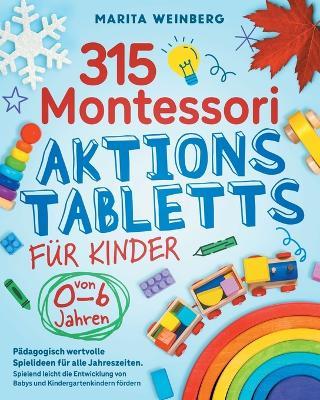 315 Montessori Aktionstabletts für Kinder von 0-6 Jahren: Pädagogisch wertvolle Spielideen für alle Jahreszeiten. Spielend leicht die Entwicklung von Babys und Kindergartenkindern fördern - Marita Weinberg - cover