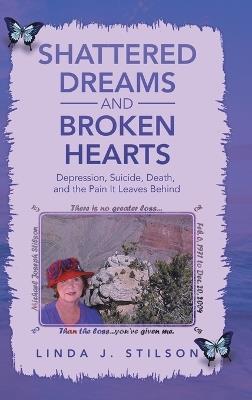 Shattered Dreams and Broken Hearts: Depression, Suicide, Death, and the Pain It Leaves Behind - Linda J Stilson - cover