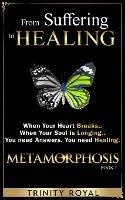 From Suffering to Healing: When your Heart Breaks. When your Soul is Longing. You need Answers. You need Healing