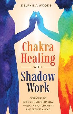 Chakra Healing with Shadow Work - Delphina Woods - cover