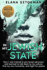 IN MY JEWISH STATE How I was trained in pro-Israel advocacy, and how I learned to talk back to my culture, find my own humanity, and fight for peace