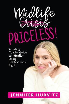 Midlife Priceless!: A Dating Coach's Guide to *Finally* Doing Relationships Right - Jennifer Hurvitz - cover