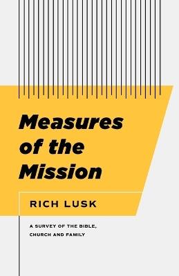 Measures of the Mission: A Survey of the Bible, Church, and Family - Rich Lusk - cover