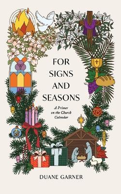 For Signs and Seasons: A Primer on the Church Calendar - Duane Garner - cover