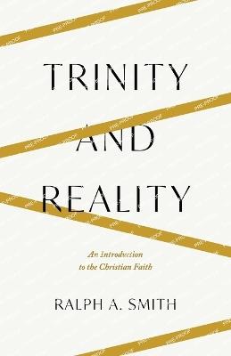 Trinity and Reality: An Introduction to the Christian Faith - Ralph Allan Smith - cover