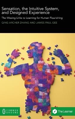 Sensation, the Intuitive System, and Designed Experience: The Missing Links to Learning for Human Flourishing - Qing Archer Zhang - cover