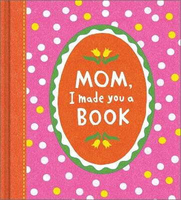 Mom, I Made You a Book - Miriam Hathaway - cover