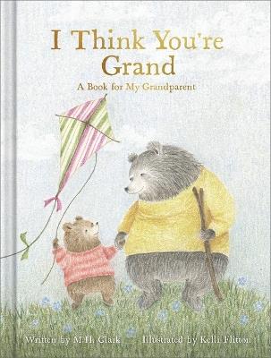 I Think You're Grand: A Heartfelt Gift Book for Grandma, Grandpa, or Grandparents from a Grandchild - Perfect for Grandparents Day, Birthdays, or Baby Announcements - M H Clark - cover