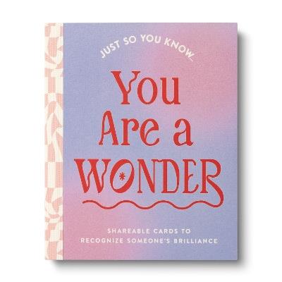 Just So You Know . . . You Are a Wonder: Shareable Cards to Recognize Someone's Brilliance - COMPENDIUM - cover