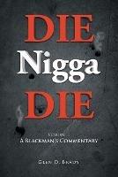 DIE Nigga DIE: Volume 1: A BLACKMAN'S COMMENTARY - Glen D Brady - cover