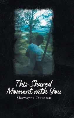 This Shared Moment with You - Shawayne Dunstan - cover