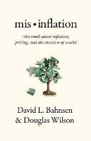 Mis-Inflation: The Truth about Inflation, Pricing, and the Creation of Wealth - David L Bahnsen,Douglas Wilson - cover
