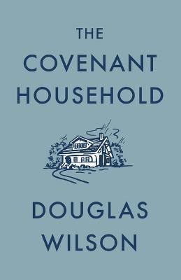 The Covenant Household - Douglas Wilson - cover