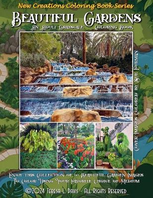 New Creations Coloring Book Series: Beautiful Gardens: An adult coloring book (coloring book for grownups) featuring a variety of beautiful garden images that you can color using your favorite choice of medium, suitable for framing. - Teresa Davis - cover