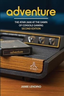 Adventure: The Atari 2600 at the Dawn of Console Gaming - Jamie Lendino - cover