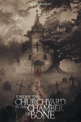 Under the Churchyard in the Chamber of Bone - Jeremy Billingsley - cover