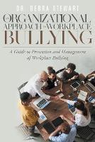 An Organizational Approach to Workplace Bullying: A Guide to Prevention and Management of Workplace Bullying - Dr Debra Stewart - cover