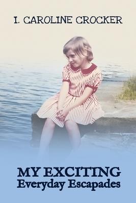 My Exciting Everyday Escapades - I Caroline Crocker - cover