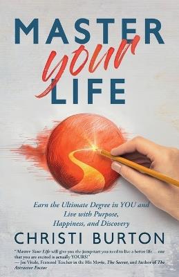 Master Your Life: Earn the Ultimate Degree in YOU and Live With Purpose, Happiness, and Discovery - Christi Burton - cover