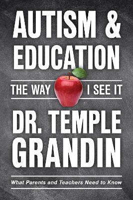 Autism & Education: The Way I See It: What Parents and Teachers Need to Know - Temple Grandin - cover