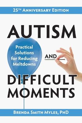 Autism and Difficult Moments: Practical Solutions for Reducing Meltdowns - Brenda Smith Myles - cover