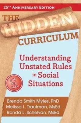 The Hidden Curriculum: Understanding Unstated Rules in Social Situations - Brenda Smith Myles,Melissa L. Trautman,Ronda L. Schelvan - cover