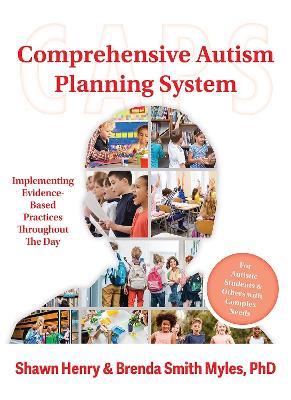 Comprehensive Autism Planning System (CAPS) for Individuals With Autism Spectrum Disorders and Related Disabilities: Integrating Evidence-Based Practices Throughout the Student's Day - Shawn A. Henry,Brenda Smith Myles - cover